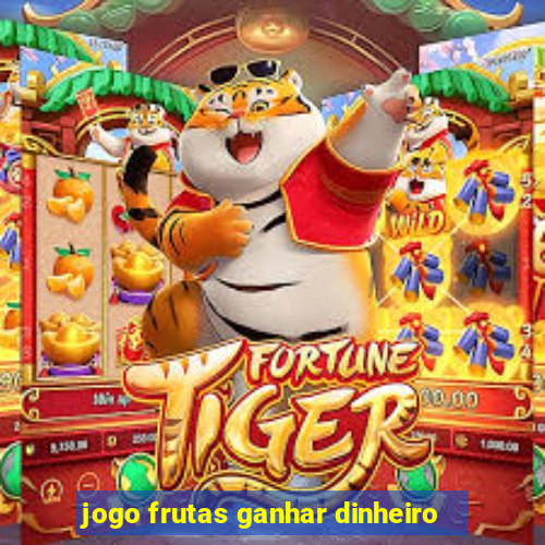 jogo frutas ganhar dinheiro